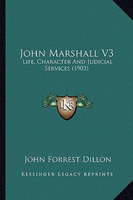 John Marshall: Life, Character and Judicial Services as Portrayed in the Centenary and Memorial Addresses and Proceedings Throughout the United States ... Phelps, Waite and Rawle [V.3 ] [1903 ] John Forrest Dillon